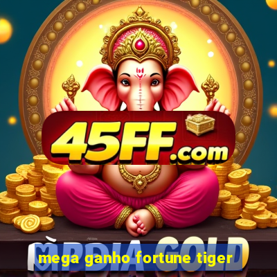 mega ganho fortune tiger